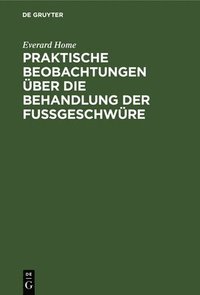 bokomslag Praktische Beobachtungen ber Die Behandlung Der Fugeschwre