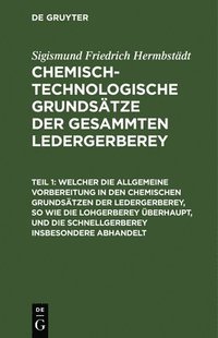 bokomslag Welcher Die Allgemeine Vorbereitung in Den Chemischen Grundstzen Der Ledergerberey, So Wie Die Lohgerberey berhaupt, Und Die Schnellgerberey Insbesondere Abhandelt