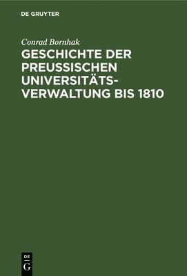 bokomslag Geschichte Der Preussischen Universitätsverwaltung Bis 1810