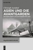 bokomslag Asien Und Die Avantgarden: Entwürfe Einer Pluralen Moderne 1910-2020