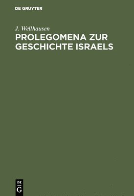 J Wellhausen, J. Wellhausen - Prolegomena Zur Geschichte Israels, Inbunden