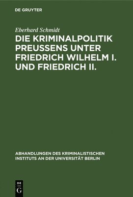 Die Kriminalpolitik Preuens unter Friedrich Wilhelm I. und Friedrich II. 1