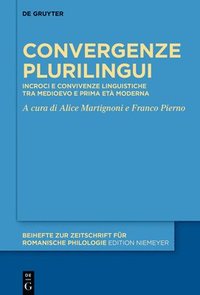bokomslag Convergenze Plurilingui: Incroci E Convivenze Linguistiche Tra Medioevo E Prima Età Moderna