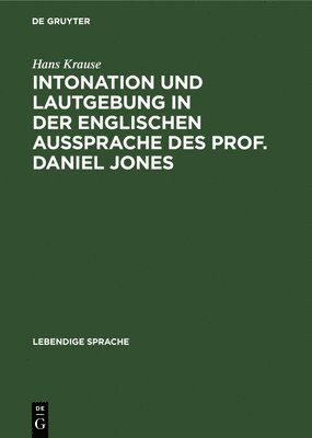 Hans Krause - Intonation Und Lautgebung in Der Englischen Aussprache Des Prof. Daniel Jones, Inbunden