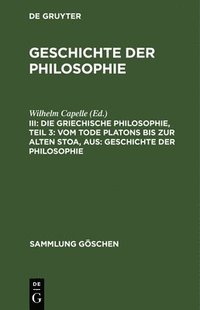 bokomslag Die Griechische Philosophie, Teil 3: Vom Tode Platons Bis Zur Alten Stoa, Aus: Geschichte Der Philosophie