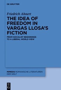 bokomslag The idea of freedom in Vargas Llosa's fiction