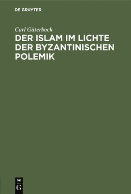 Carl Güterbock - Islam im Lichte der byzantinischen Polemik, Inbunden