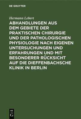 bokomslag Abhandlungen Aus Dem Gebiete Der Praktischen Chirurgie Und Der Pathologischen Physiologie Nach Eigenen Untersuchungen Und Erfahrungen Und Mit Besonderer Rcksicht Auf Die Dieffenbachsche Klinik in