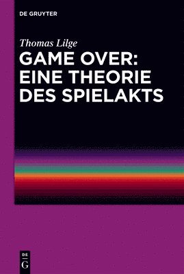 bokomslag Game Over: Eine Theorie Des Spielakts