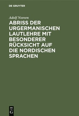 Adolf Noreen - Abriß der urgermanischen Lautlehre mit besonderer Rücksicht auf die nordischen Sprachen, Inbunden
