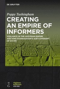 bokomslag Creating an Empire of Informers: Vigilance in the Assyrian Empire and King Esarhaddon's Adê-Covenant of 672 BC