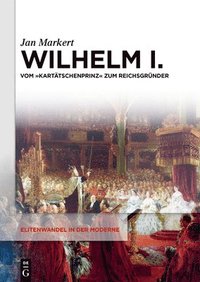 bokomslag Wilhelm I.: Vom Kartätschenprinz Zum Reichsgründer