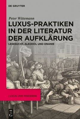 bokomslag Luxus-Praktiken in Der Literatur Der Aufklärung: Lesesucht, Alkohol Und Onanie