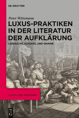 Luxus-Praktiken in Der Literatur Der Aufklärung: Lesesucht, Alkohol Und Onanie