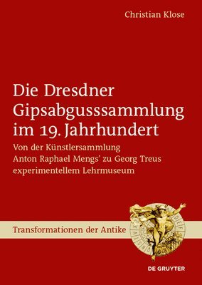 bokomslag Die Dresdner Gipsabgusssammlung Im 19. Jahrhundert: Von Der Künstlersammlung Anton Raphael Mengs' Zu Georg Treus Experimentellem Lehrmuseum