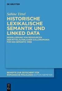 bokomslag Historische Lexikalische Semantik Und Linked Data: Modellierung Von Ressourcen Der Mittelalterlichen Galloromania Für Das Semantic Web