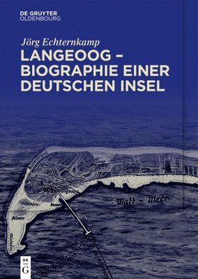 Langeoog - Biographie Einer Deutschen Insel: Bd. 1: Das Nordseebad Zwischen Monarchie Und Republik Bd. 2: Tourismus Und Nationalsozialismus, 1933-1939 1