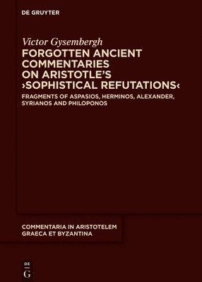 Victor Gysembergh - Forgotten Ancient Commentaries on Aristotle’s ›Sophistical Refutations‹, Inbunden