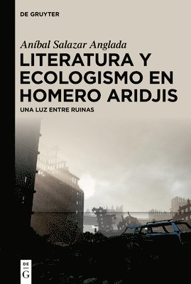 Literatura Y Ecologismo En Homero Aridjis: Una Luz Entre Ruinas 1