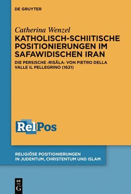 bokomslag Katholisch-Schiitische Positionierungen Im Safawidischen Iran: Die Persische «Ris&#257;la» Von Pietro Della Valle Il Pellegrino (1621)