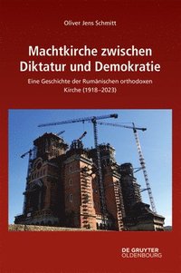 bokomslag Machtkirche Zwischen Diktatur Und Demokratie: Eine Geschichte Der Rumänischen Orthodoxen Kirche (1918-2023)