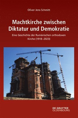 Machtkirche Zwischen Diktatur Und Demokratie: Eine Geschichte Der Rumänischen Orthodoxen Kirche (1918-2023) 1
