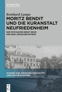 bokomslag Moritz Bendit Und Die Kuranstalt Neufriedenheim: Der Psychiater Ernst Rehm Und Sein Jüdischer Patient