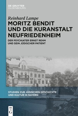 Moritz Bendit Und Die Kuranstalt Neufriedenheim: Der Psychiater Ernst Rehm Und Sein Jüdischer Patient