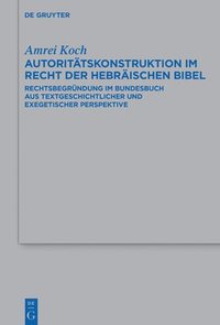 bokomslag Autoritätskonstruktion Im Recht Der Hebräischen Bibel: Rechtsbegründung Im Bundesbuch Aus Textgeschichtlicher Und Exegetischer Perspektive