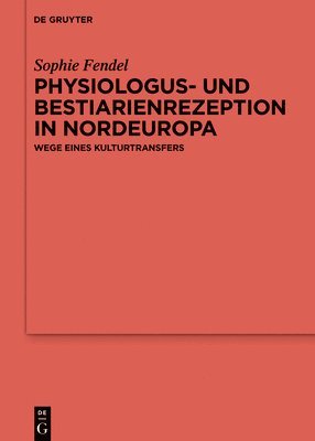 Sophie Fendel - Physiologus- Und Bestiarienrezeption in Nordeuropa: Wege Eines Kulturtransfers, Inbunden