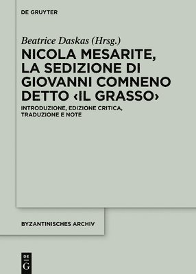 Beatrice Daskas - Nicola Mesarite, «La Sedizione Di Giovanni Comneno Detto »: Introduzione, Edizione Critica, Traduzione E Note, Inbunden