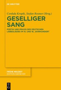 bokomslag Geselliger Sang: Poetik Und PRAXIS Des Deutschen Liebesliedes Im 15. Und 16. Jahrhundert