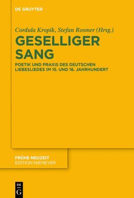 Cordula Kropik, Stefan Rosmer - Geselliger Sang: Poetik Und PRAXIS Des Deutschen Liebesliedes Im 15. Und 16. Jahrhundert, Inbunden