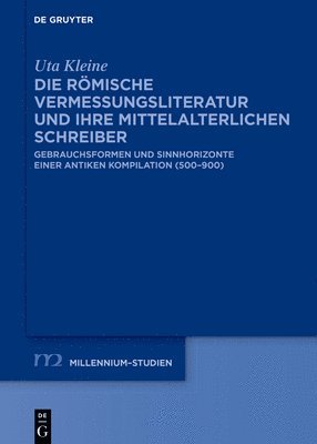 Uta Kleine - Die Römische Vermessungsliteratur Und Ihre Mittelalterlichen Schreiber: Gebrauchsformen Und Sinnhorizonte Einer Antiken Kompilation (500-900), Inbunden