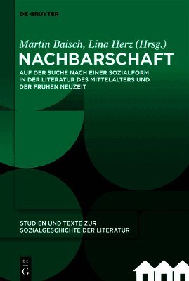 Nachbarschaft: Auf Der Suche Nach Einer Sozialform in Der Literatur Des Mittelalters Und Der Frühen Neuzeit