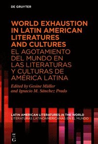 bokomslag World Exhaustion in Latin American Literatures and Cultures / El agotamiento del mundo en las literaturas y culturas de Amrica Latina