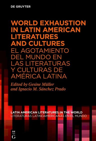 Gesine Müller, Ignacio M. Sánchez Prado - World Exhaustion in Latin American Literatures and Cultures / El agotamiento del mundo en las literaturas y culturas de América Latina, Inbunden