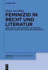 bokomslag Feminizid in Recht Und Literatur: Diego Zúñiga, Laura Restrepo Und Fernanda Melchor Im Völker- Und Strafrechtlichen Kontext