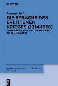 bokomslag Die Sprache Des Erlittenen Krieges (1914&#8210;1938): Französische Front- Und Veteranenlyrik Der Grande Guerre