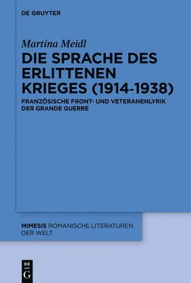 Die Sprache Des Erlittenen Krieges (1914&#8210;1938): Französische Front- Und Veteranenlyrik Der Grande Guerre 1