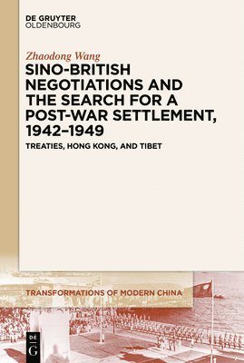 Sino-British Negotiations and the Search for a Post-War Settlement, 19421949 1