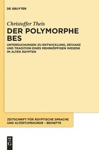 bokomslag Der Polymorphe Bes: Untersuchungen Zu Entwicklung, Devianz Und Tradition Eines Mehrköpfigen Wesens Im Alten Ägypten