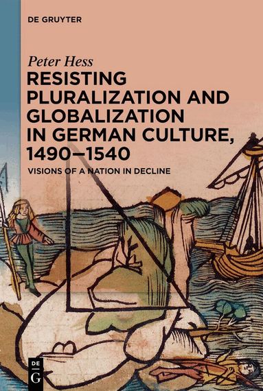 Peter Hess - Resisting Pluralization and Globalization in German Culture, 1490–1540, Häftad