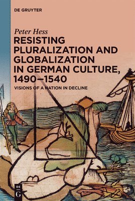 Resisting Pluralization and Globalization in German Culture, 14901540 1