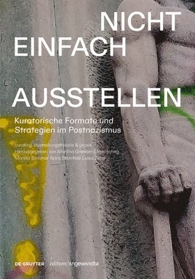 Nicht Einfach Ausstellen: Kuratorische Formate Und Strategien Im Postnazismus 1