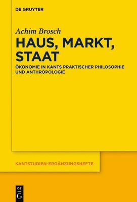 Haus, Markt, Staat: Ökonomie in Kants Praktischer Philosophie Und Anthropologie 1