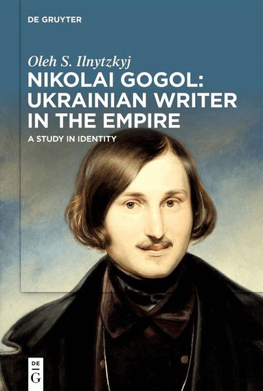 Oleh S. Ilnytzkyj - Nikolai Gogol: Ukrainian Writer in the Empire, Inbunden