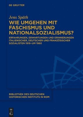 Wie Umgehen Mit Faschismus Und Nationalsozialismus?: Erfahrungen, Erwartungen Und Erinnerungen Italienischer, Deutscher Und Französischer Sozialisten 1