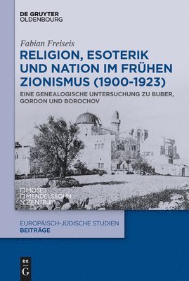 Religion, Esoterik Und Nation Im Frühen Zionismus (1900-1923): Eine Genealogische Untersuchung Zu Buber, Gordon Und Borochov 1