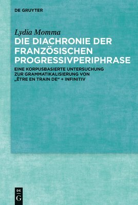 bokomslag Die Diachronie Der Französischen Progressivperiphrase: Eine Korpusbasierte Untersuchung Zur Grammatikalisierung Von 'Être En Train De' + Infinitiv